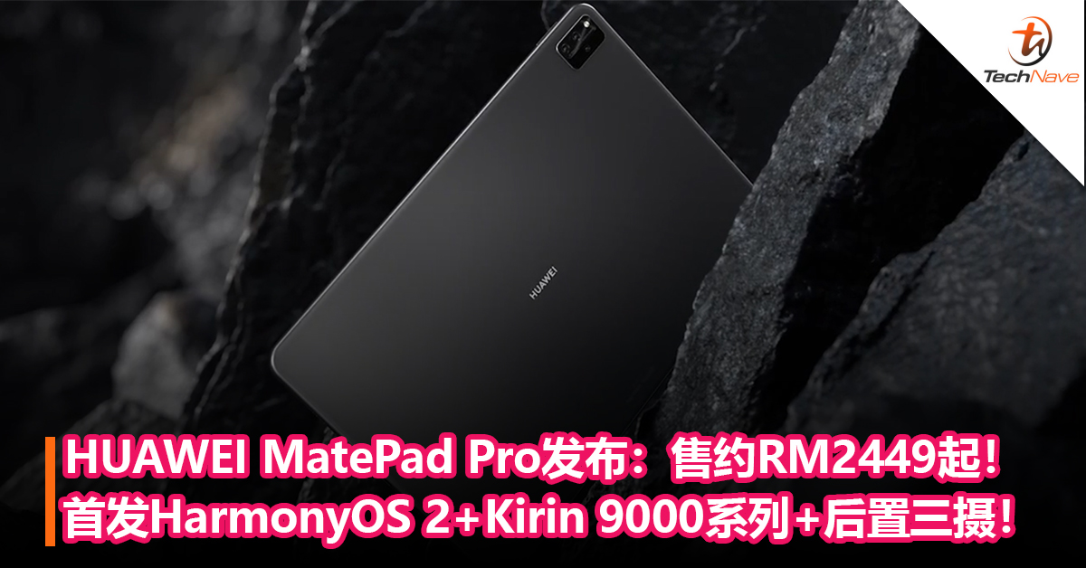 HUAWEI MatePad Pro发布：首发HarmonyOS 2系统+Kirin 9000系列处理器+后置三摄！售约RM2,449起！