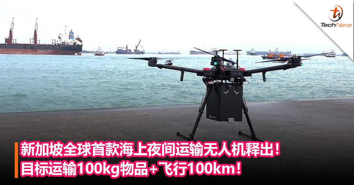 新加坡完成全球首款海上夜间运输无人机的研发！目标运输100kg物品+飞行100km！