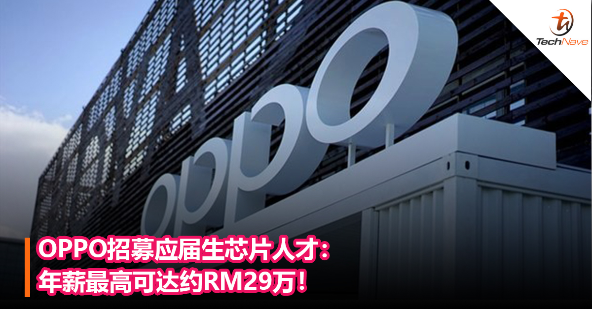 OPPO招募应届生芯片人才岗：年薪最高可达约RM29万！
