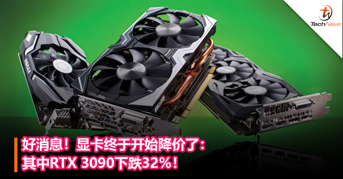 好消息！显卡终于开始降价了：其中RTX 3090下跌32％！