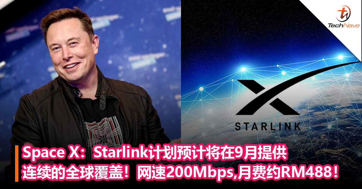 Space X：Starlink计划预计将在9 月提供连续的全球覆盖！网速高达200Mbps，月费约RM488！