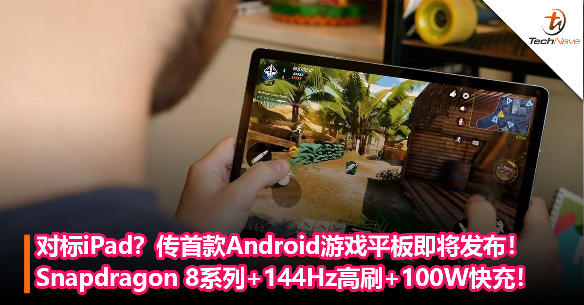 对标iPad？传首款Android游戏平板即将发布！Snapdragon 8系列+144Hz高刷+100W快充！