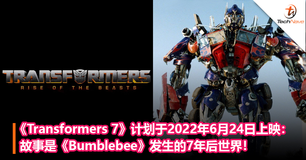 《Transformers 7》宣布计划于2022年6月24日上映：故事是《Bumblebee》发生的7年后世界！