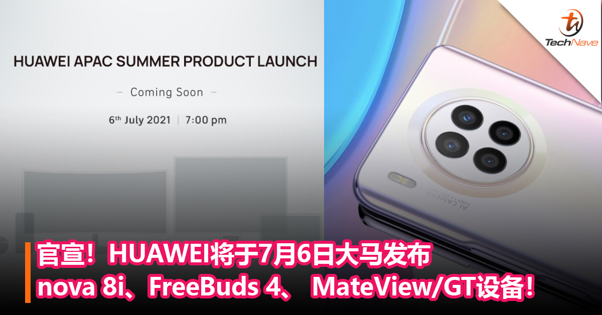 官宣！HUAWEI将于7月6日大马发布nova 8i、FreeBuds 4、 MateView/GT设备！