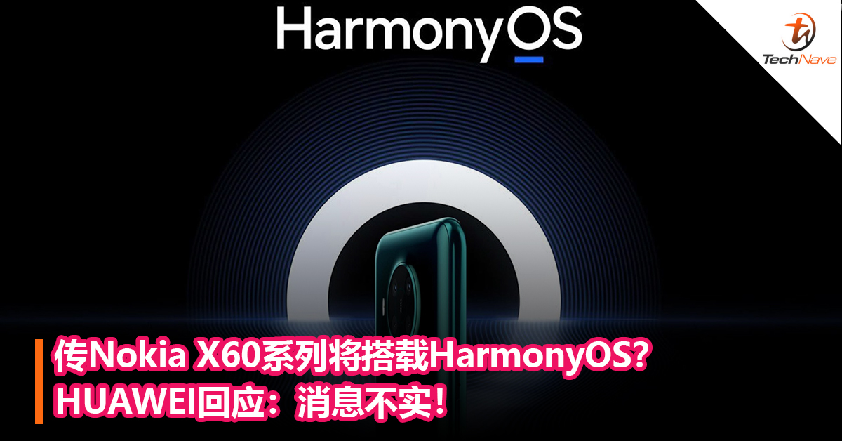 ”传Nokia X60系列将搭载 HarmonyOS？“HUAWEI回应：消息不实！