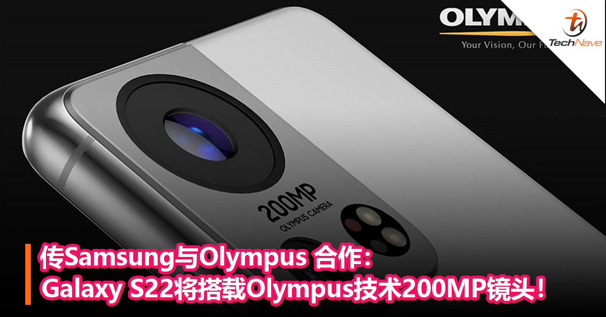 传Samsung与Olympus合作： Galaxy S22将搭载Olympus技术200MP镜头+ S Pen，将于明年1月发布？