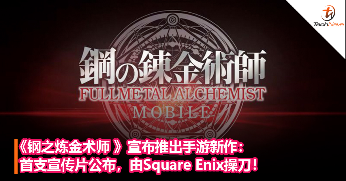 《钢之炼金术师 》宣布推出手游新作：首支宣传片公布，由Square Enix操刀！