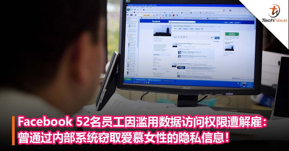 Facebook 52名员工因滥用数据访问权限遭解雇：曾通过内部系统窃取爱慕女性的隐私信息！