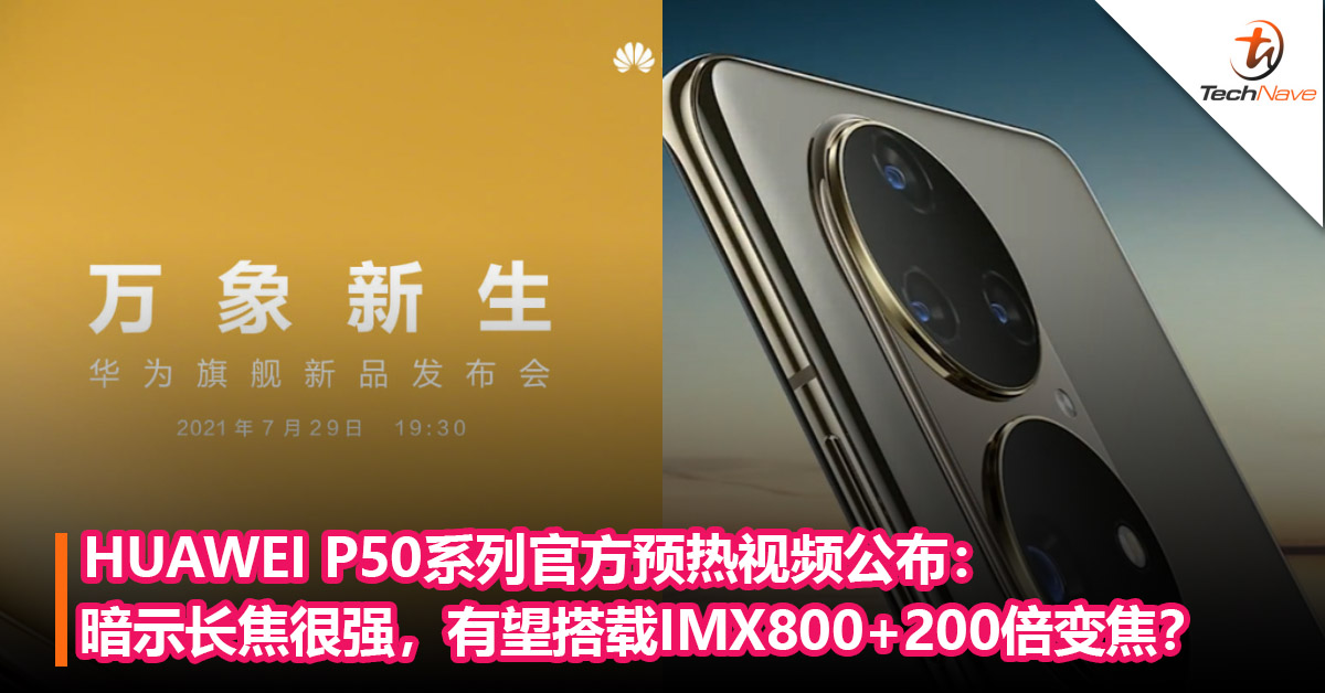 HUAWEI P50系列官方预热视频公布：暗示长焦很强，有望搭载IMX800+200倍变焦？