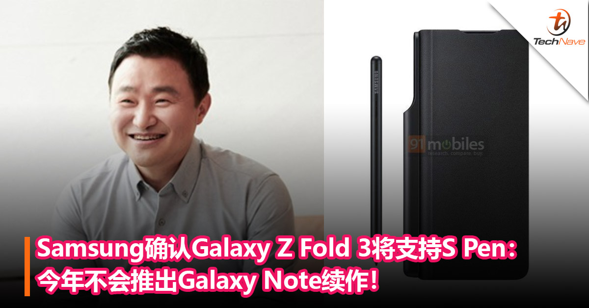 Samsung确认Galaxy Z Fold 3将支持S Pen：今年不会推出Galaxy Note续作！