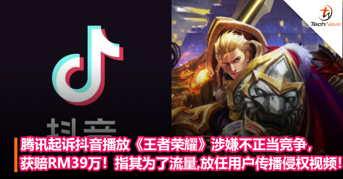 腾讯起诉抖音播放《王者荣耀》涉嫌不正当竞争，获赔RM39万！指其为了流量，放任用户传播侵权视频！