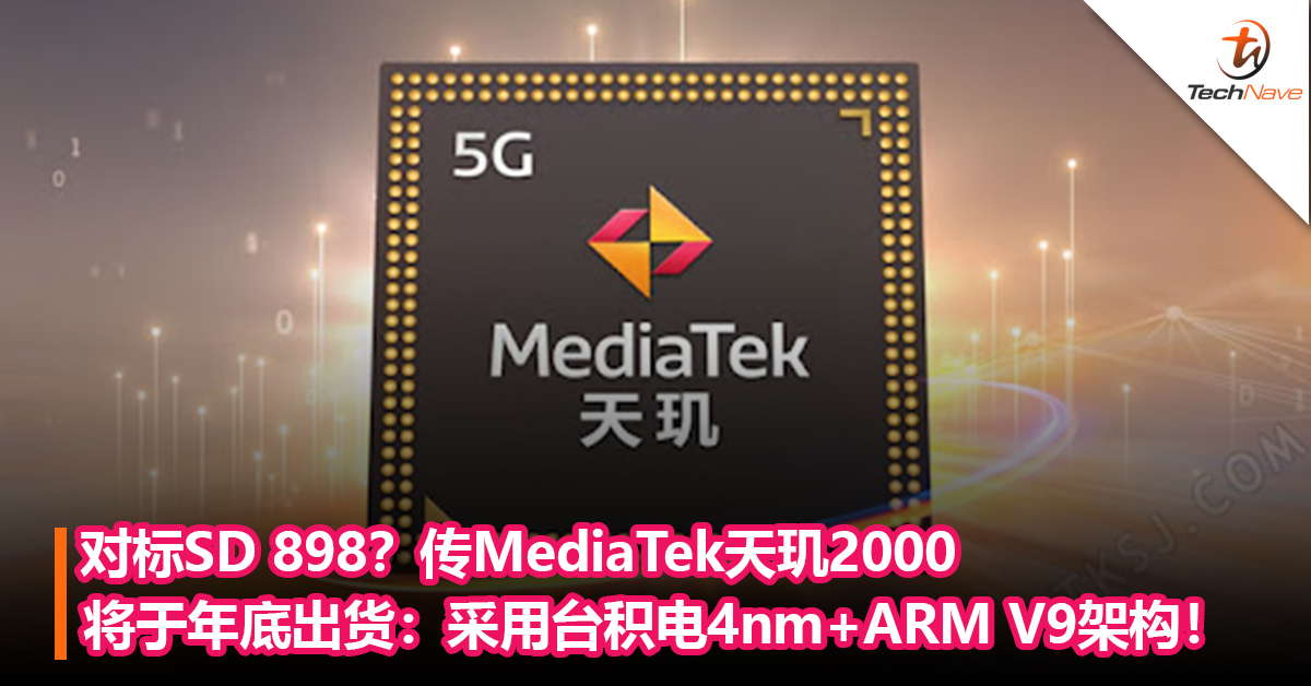 对标Snapdragon 898？传MediaTek天玑2000将于年底出货：采用台积电4nm+ARM V9架构！