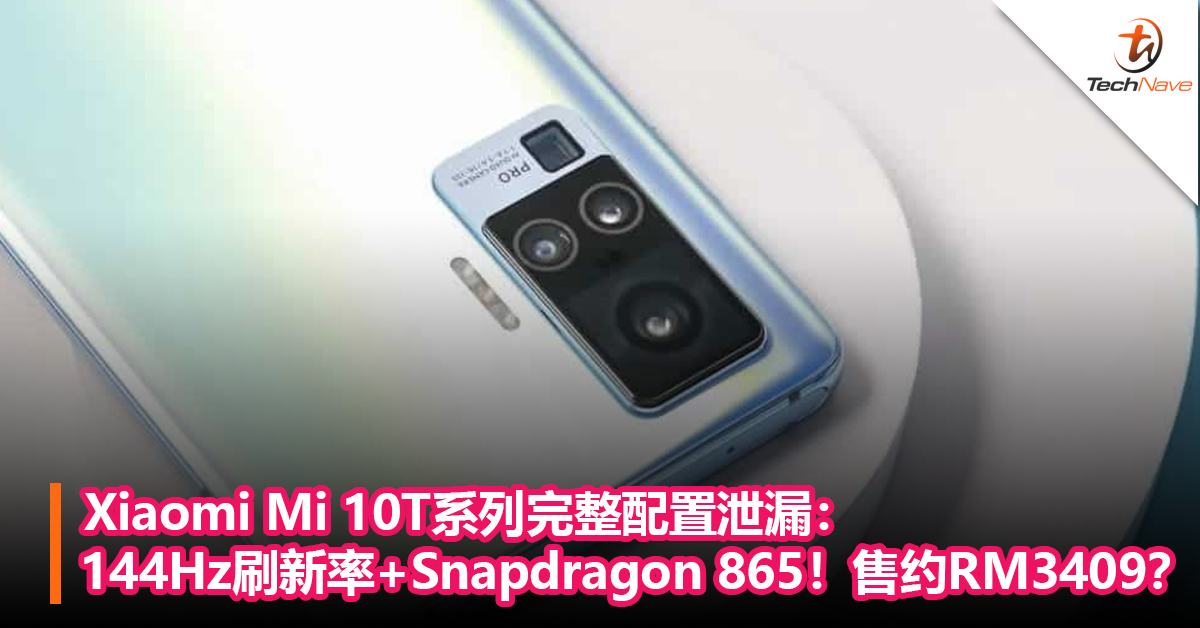Xiaomi Mi 10T系列完整配置泄漏：144Hz刷新率+Snapdragon 865！售约RM3409？