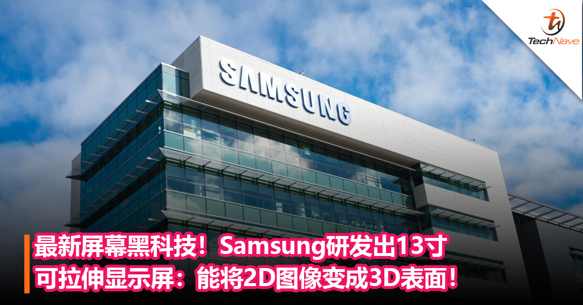 最新屏幕黑科技！Samsung研发出13寸可拉伸显示屏：能将2D图像变成3D表面！