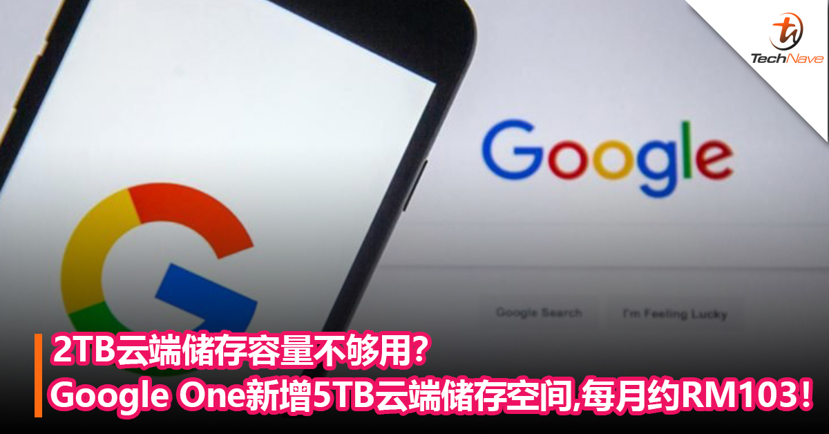 2TB云端储存容量不够用？Google One新增5TB云端储存空间：每月约RM103！