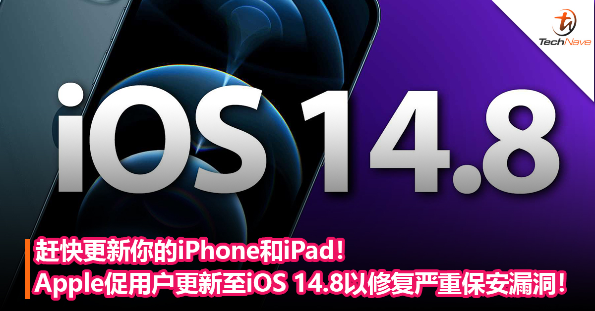赶快更新你的iPhone和iPad！Apple出现漏洞，促用户更新至iOS 14.8 以修复严重保安漏洞！