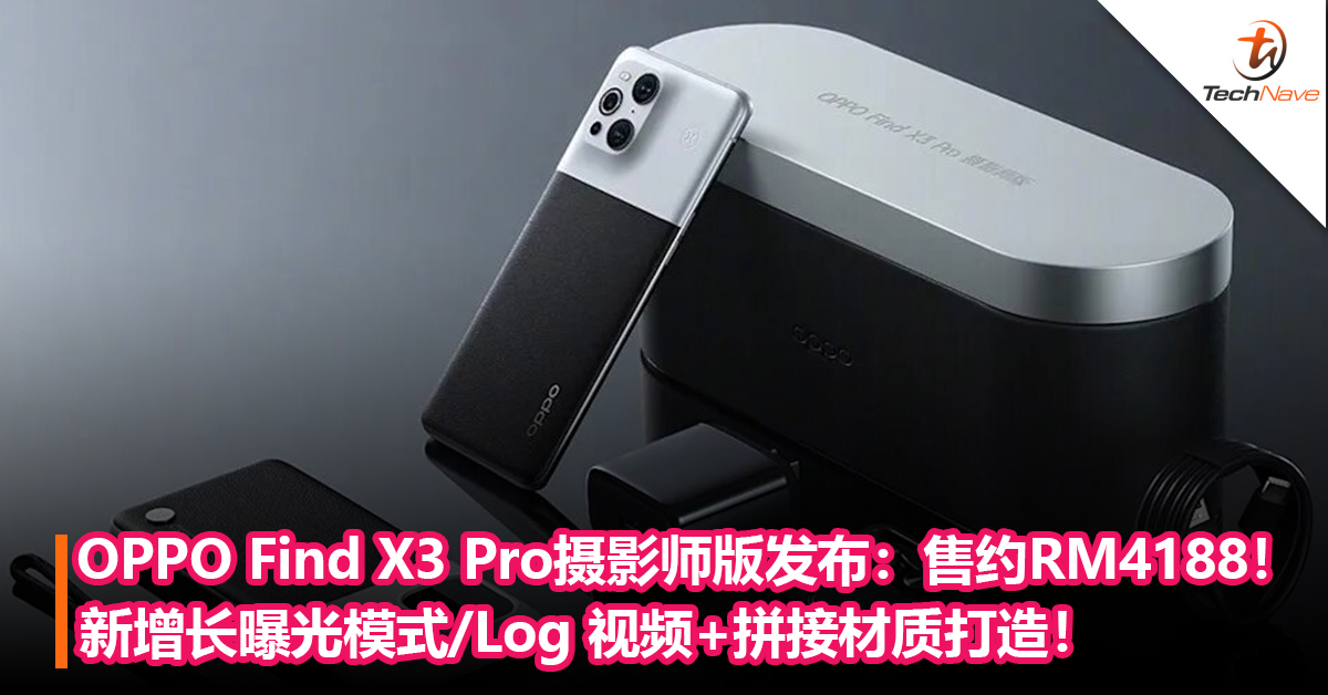 OPPO Find X3 Pro摄影师版发布：新增长曝光模式/Log 视频+拼接材质打造！售价约RM4188！