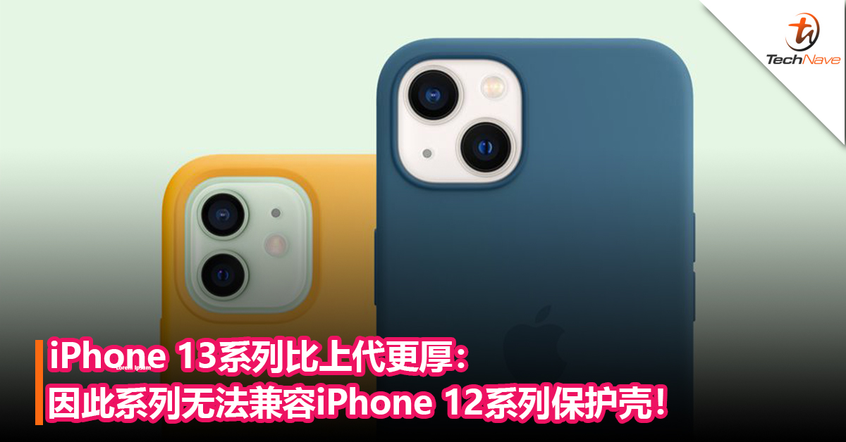 iPhone 13系列比上代更厚：因此系列无法兼容iPhone 12系列保护壳！