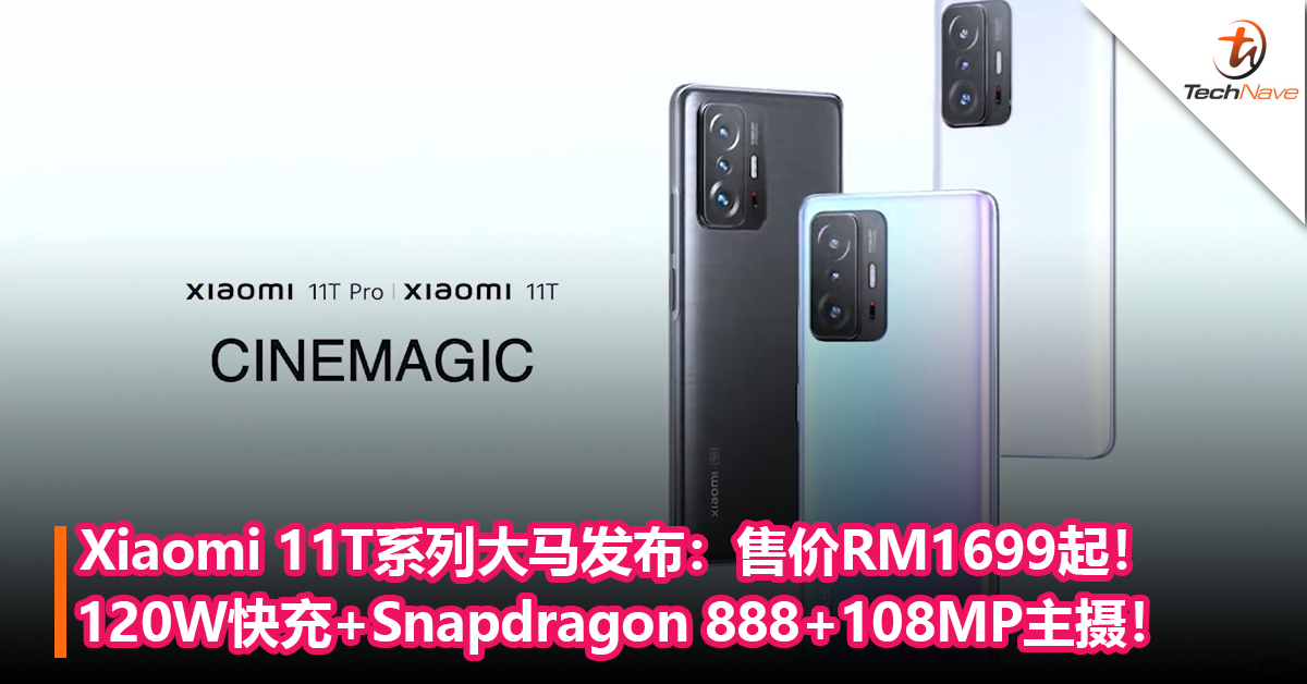 Xiaomi 11T系列大马发布：120W快充+Snapdragon 888+108MP主摄！售价RM1699起！