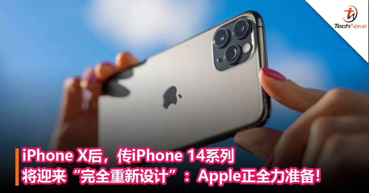 沿用2年同一设计后，传iPhone 14系列将迎来“完全重新设计”：彻底去除刘海+屏下指纹技术？