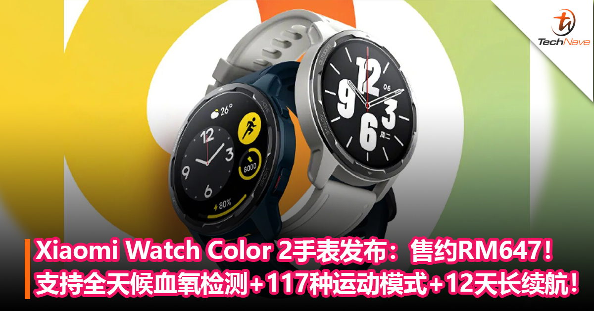 Xiaomi Watch Color 2智能手表发布：支持全天候血氧检测+117种运动模式+12天长续航！售约RM647！