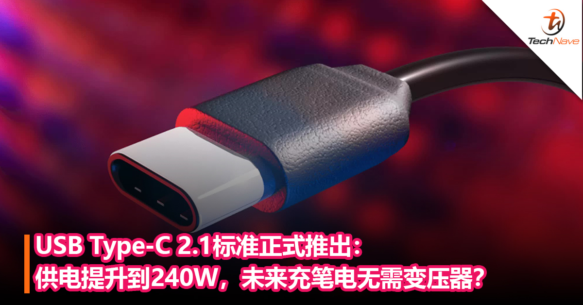 Usb Type C 2 1标准正式推出 供电提升到240w 未来充笔电无需变压器 Technave 中文版