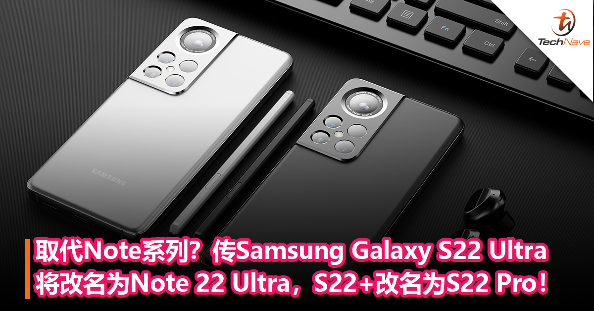 取代Note系列？传Samsung Galaxy S22 Ultra将改名为Note 22 Ultra，S22+改名为S22 Pro！