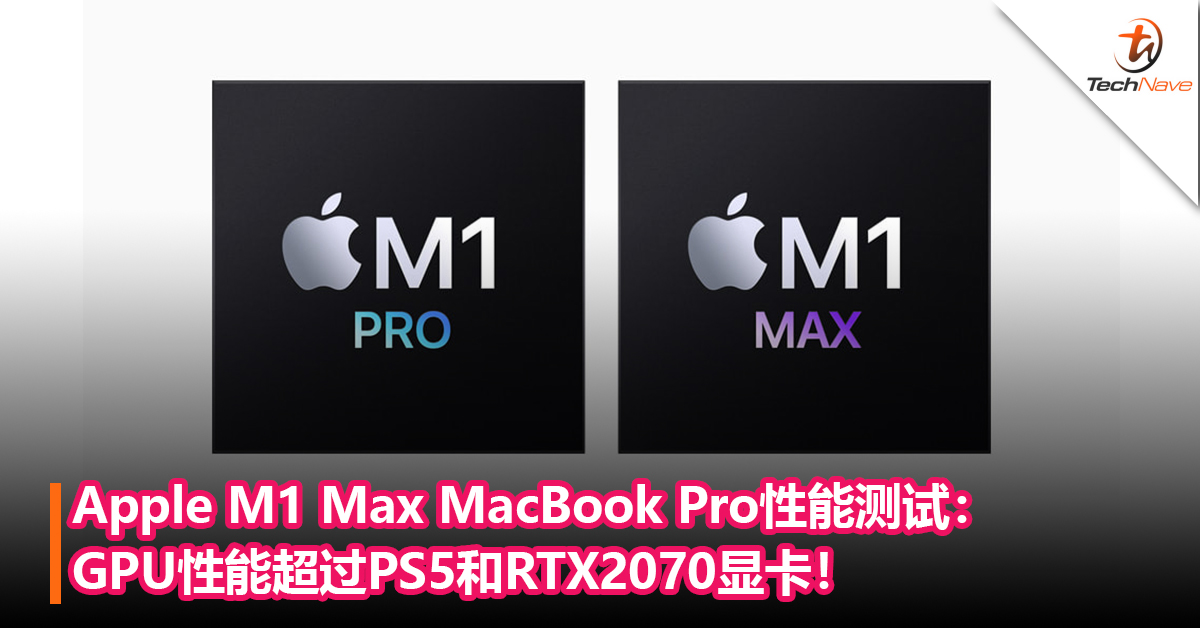真的快到吓人！Apple M1 Max 处理器GPU性能超越PS5和RTX2070显卡！