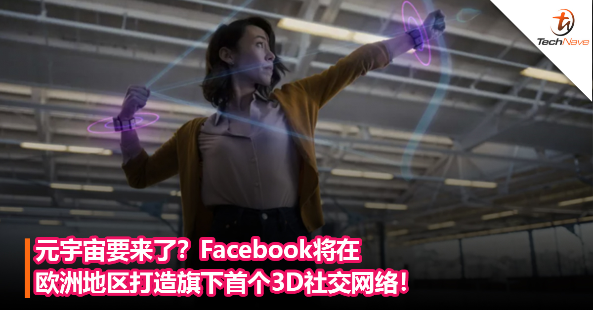 元宇宙要来了？Facebook将在欧洲地区打造旗下首个3D社交网络！