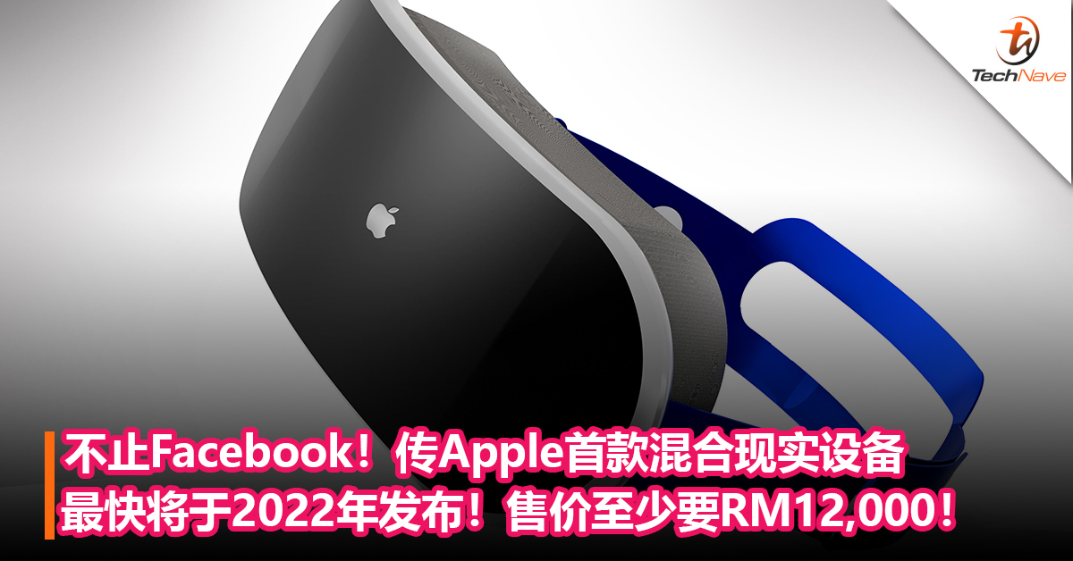 不止Facebook！传Apple首款混合现实设备最快将于2022年发布！售价至少要RM12,000！