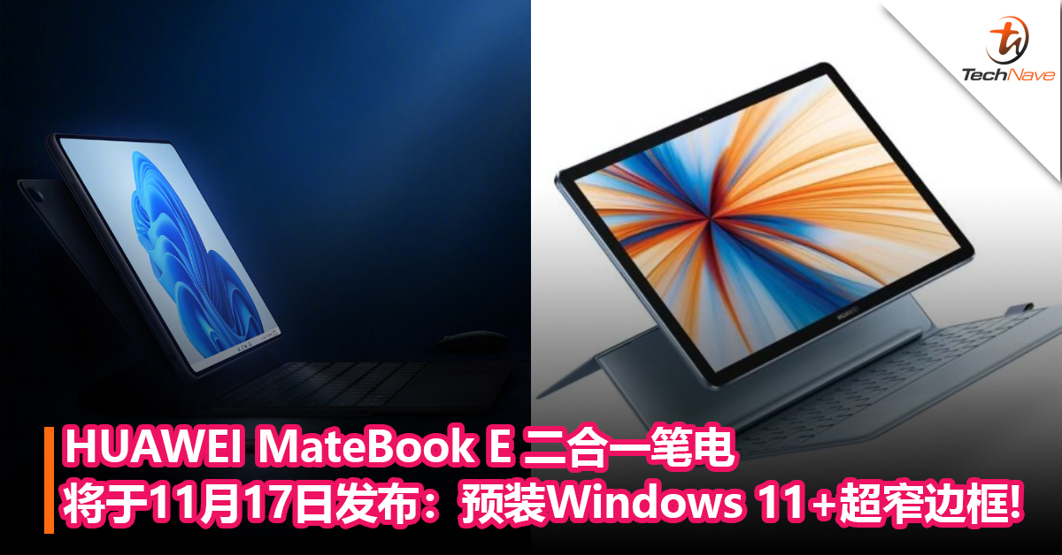对标Surface？HUAWEI新款MateBook E 二合一笔电将于11 月 17 日发布：预装Windows 11+超窄边框!