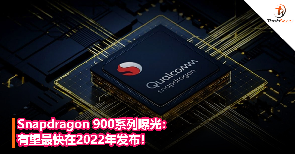 不止8系处理器！Snapdragon 900系列处理器首次曝光：有望最快在2022年发布！