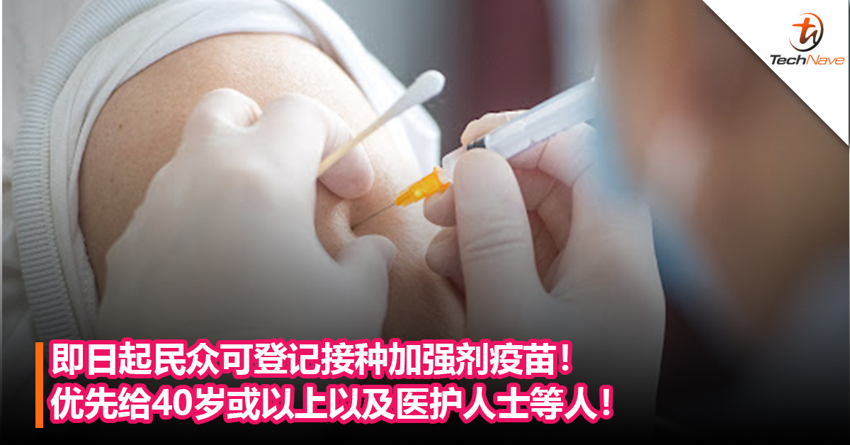 即日起民众可登记接种加强剂疫苗！优先给40岁或以上以及医护人士等人士！