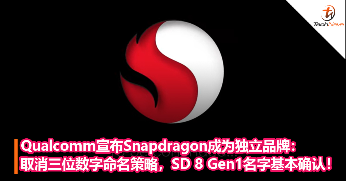 重磅！Qualcomm宣布Snapdragon成为独立品牌：取消三位数字命名策略，Snapdragon 8 Gen1名字基本确认！