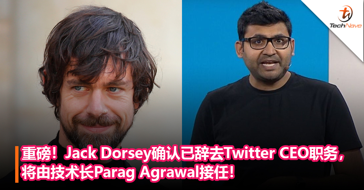 重磅！Jack Dorsey确认已辞去Twitter CEO职务，将由技术长Parag Agrawal接任！