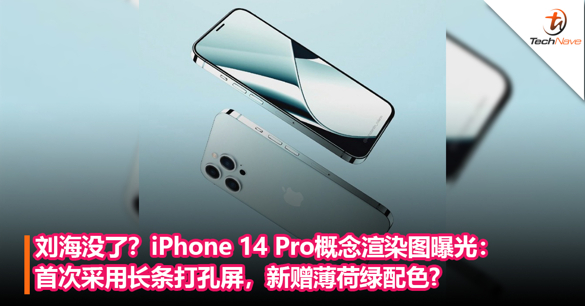 刘海没了？iPhone 14 Pro概念渲染图曝光：首次采用长条打孔屏，新赠薄荷绿配色?