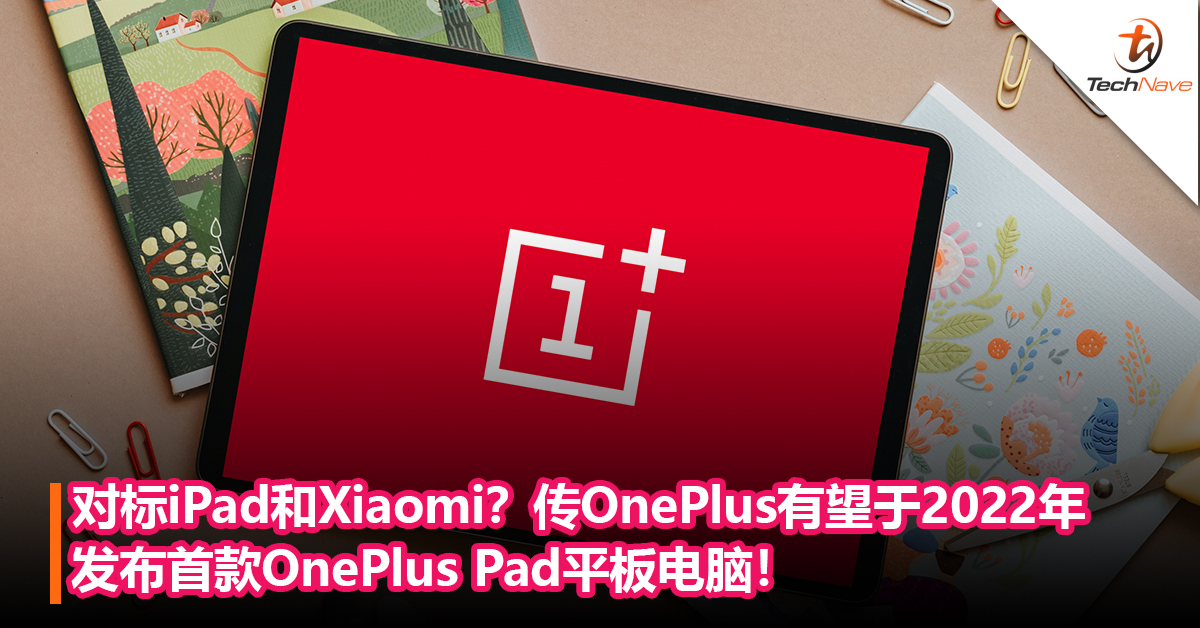 对标iPad和Xiaomi？传OnePlus有望于2022年发布首款OnePlus Pad平板电脑！