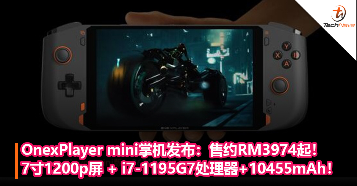 OnexPlayer mini掌机发布：7寸1200p屏 + i7-1195G7处理器+10455mAh 大电池！售约RM3974起！