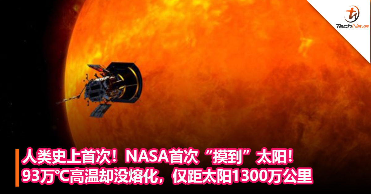 人类史上首次！NASA首次“摸到”太阳！93万℃高温却没熔化，仅距太阳1300万公里