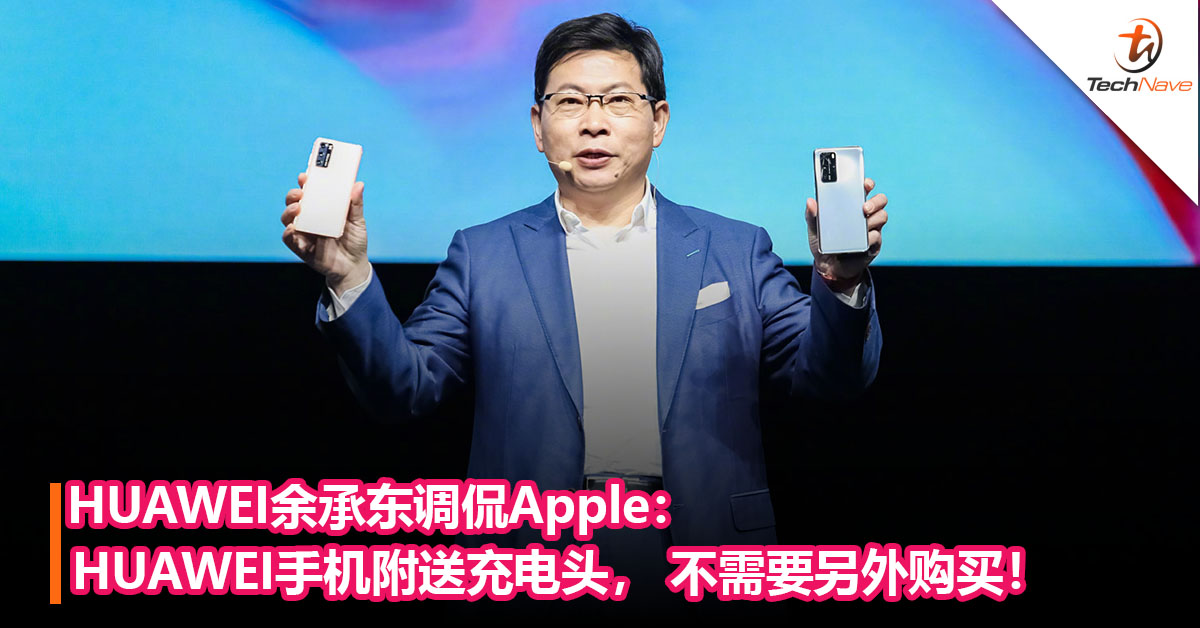 HUAWEI余承东调侃Apple：HUAWEI手机附送充电头， 不需要另外购买！