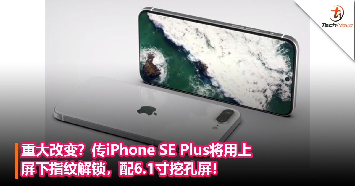 大换代？传iPhone SE Plus将用上屏下指纹解锁，配6.1寸挖孔屏！