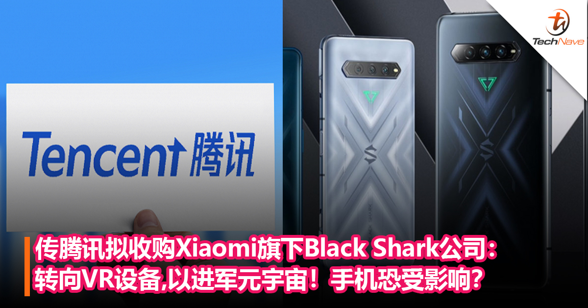 传腾讯拟收购Xiaomi旗下Black Shark公司：转向VR设备，以进军元宇宙！手机恐受影响？