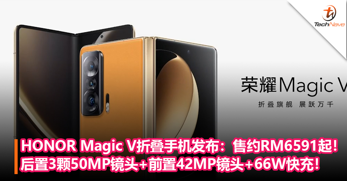 HONOR首款折叠手机Magic V发布：后置3颗50MP镜头+前置内外42MP镜头+66W快充！售约RM6,591起！