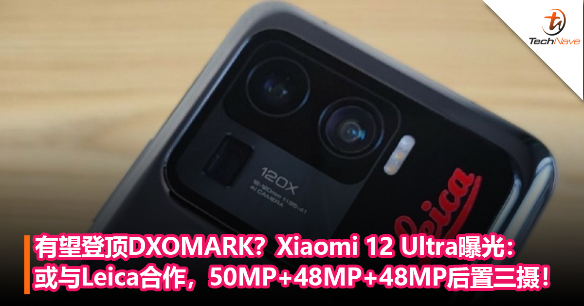 有望登顶DXOMARK？Xiaomi 12 Ultra曝光：或与Leica合作，50MP+48MP+48MP后置三摄！