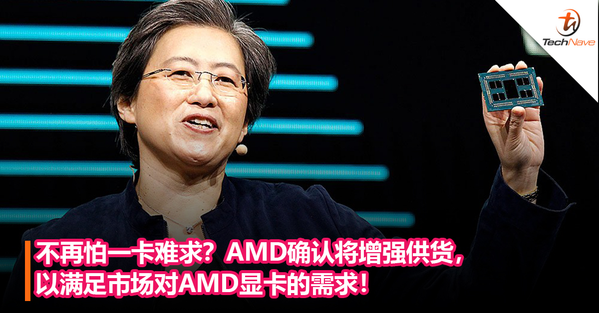 不再怕一卡难求？AMD确认将增强供货，以满足市场对AMD显卡的需求！