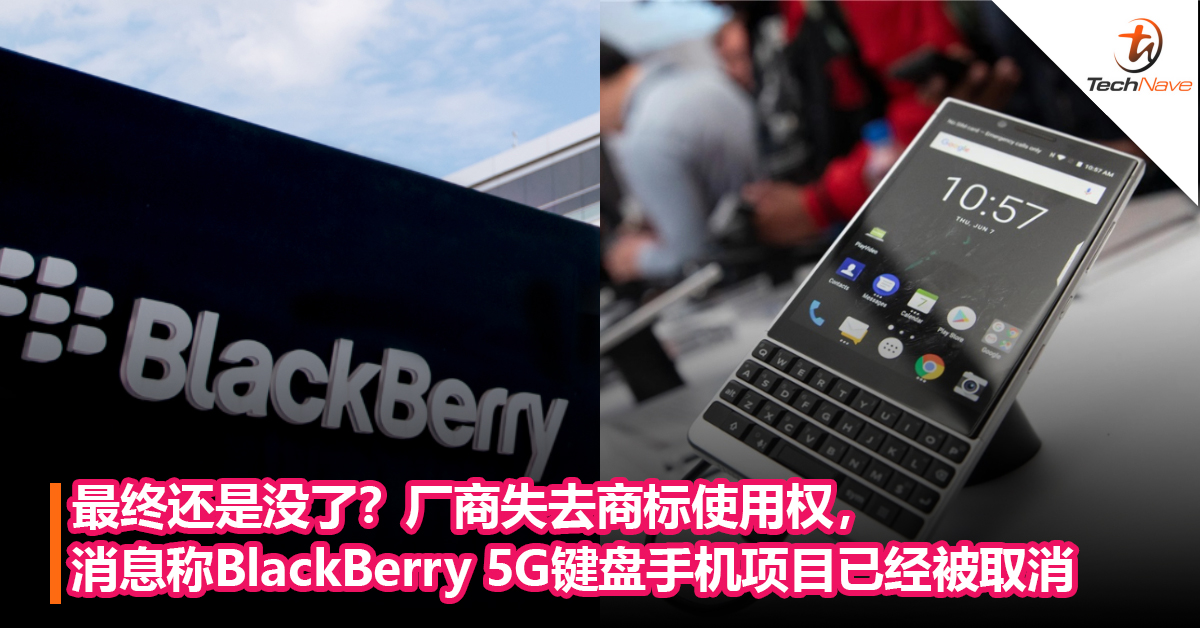 最终还是没了？厂商失去商标使用权，消息称BlackBerry 5G键盘手机项目已经被取消