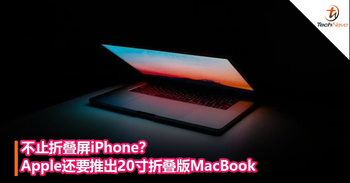 不止折叠屏iPhone？Apple还有一个“大想法”：要推出20寸折叠版 MacBook