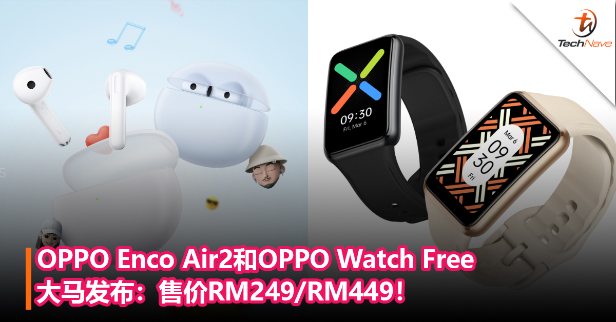 OPPO Enco Air2和OPPO Watch Free大马发布：售价RM249/RM449！