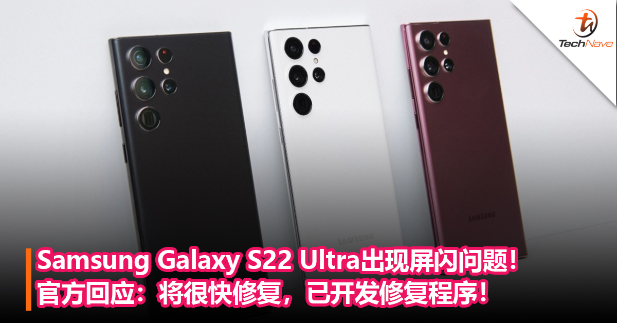 Samsung Galaxy S22 Ultra 出现屏闪问题！官方回应：将很快修复，已开发修复程序！