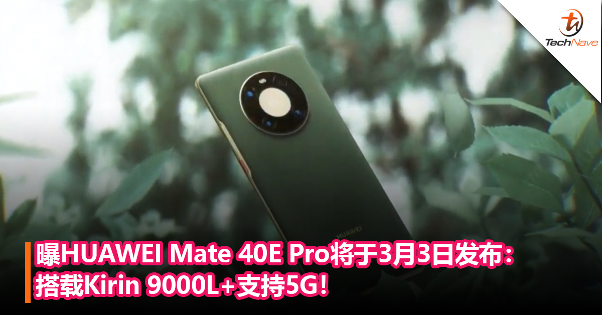 曝HUAWEI Mate 40E Pro将于3月3日发布：搭载Kirin 9000L+支持5G！